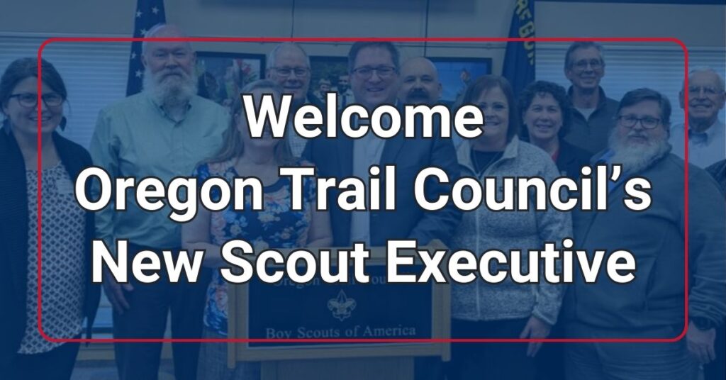 Welcome Oregon Trail Council’s New Scout Executive